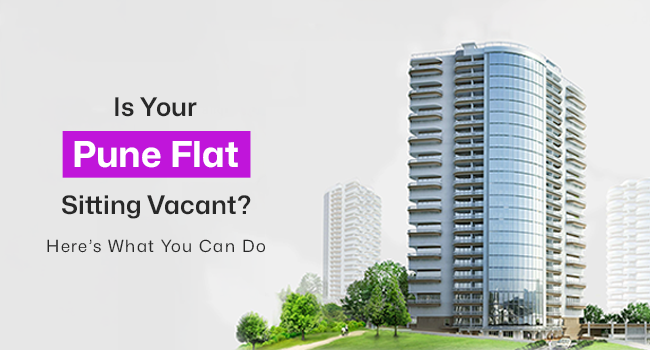 Is Your Pune Flat Sitting Vacant? Here’s What You Can Do
